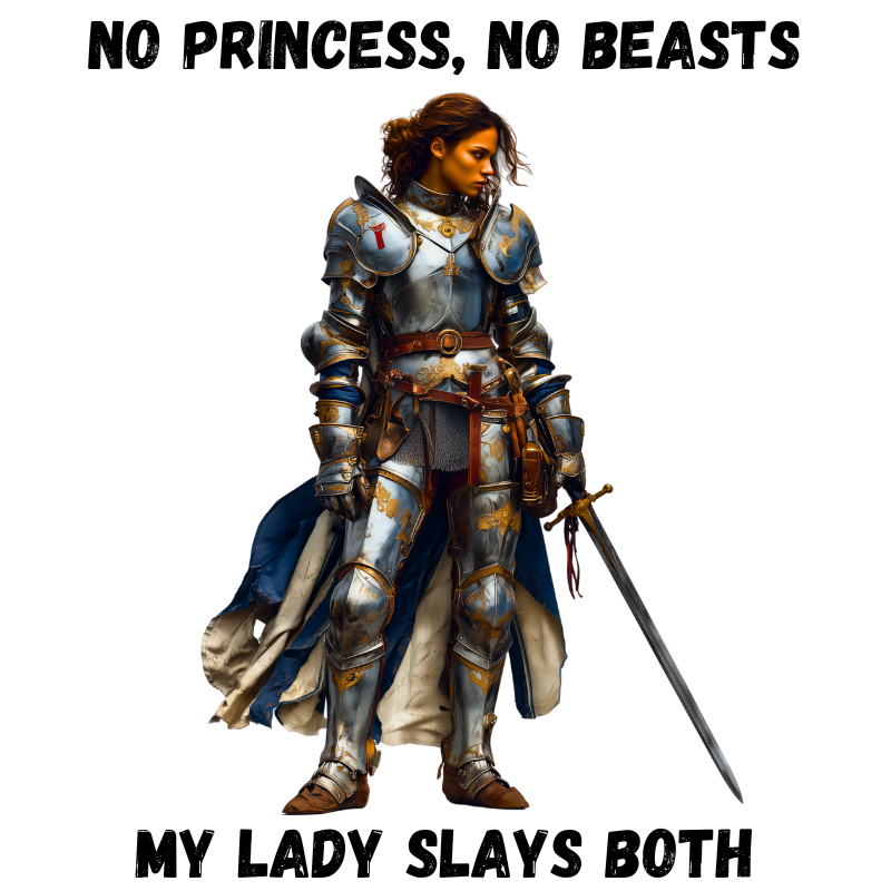 Woman in ornate medieval armor standing confidently with a sword, surrounded by the phrase "No princess, no beasts My lady slays both."