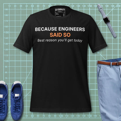 Black t-shirt featuring "Because Engineers SAID SO. Best reason you'll get today" text.