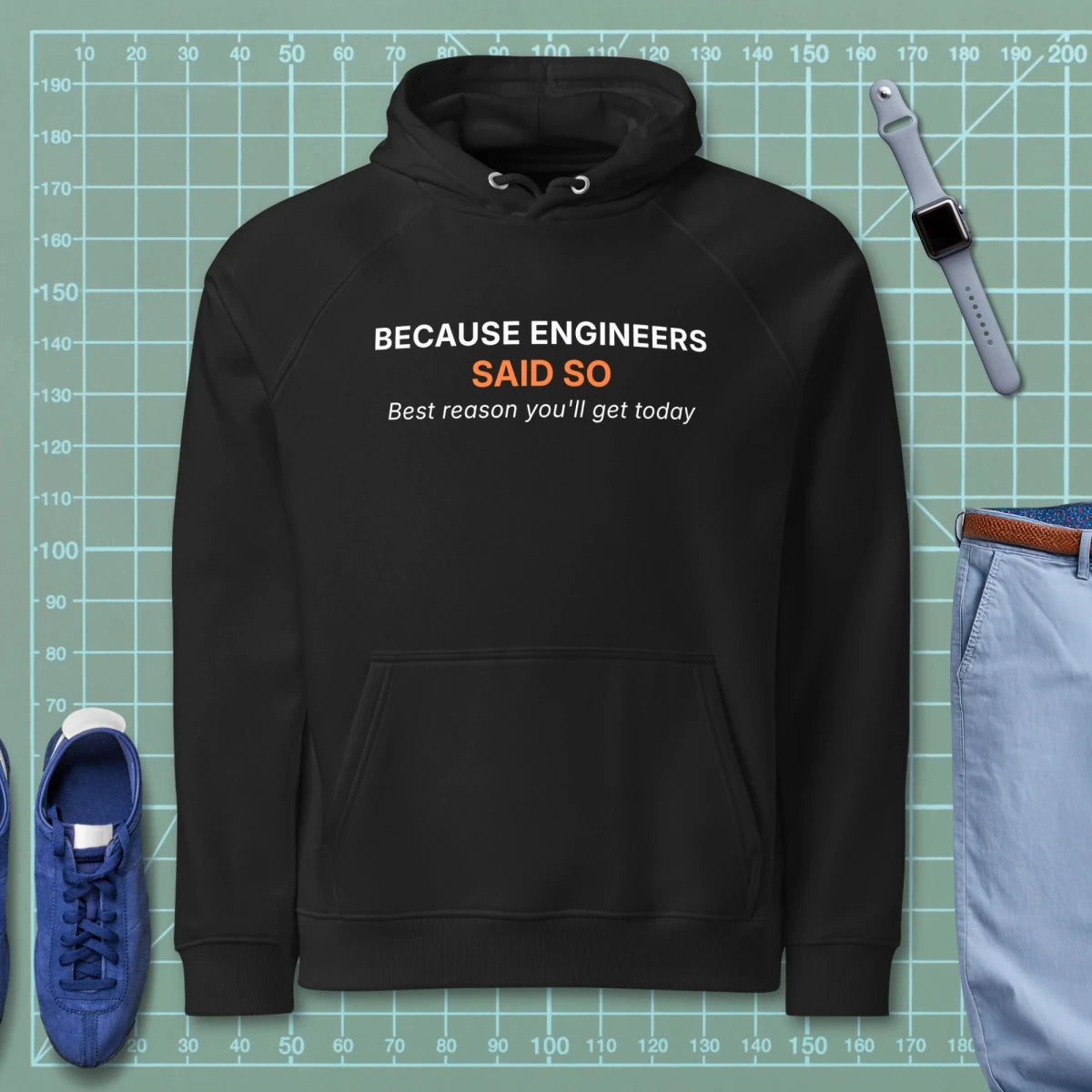 Black hoodie featuring "Because Engineers SAID SO. Best reason you'll get today" text.