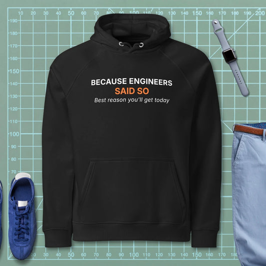 Black hoodie featuring "Because Engineers SAID SO. Best reason you'll get today" text.