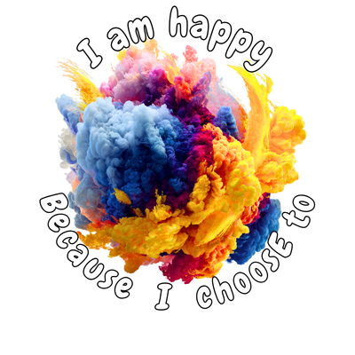 I am Happy Because I Choose To