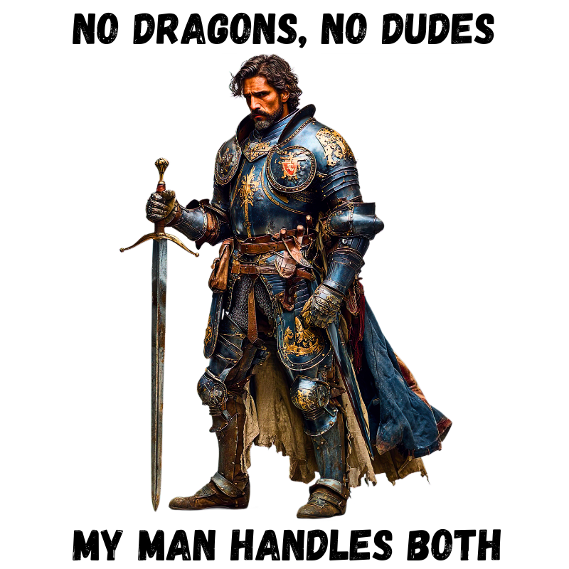 Man in detailed medieval armor holding a sword, framed by the phrase "No dragons, no dudes My man handles both."