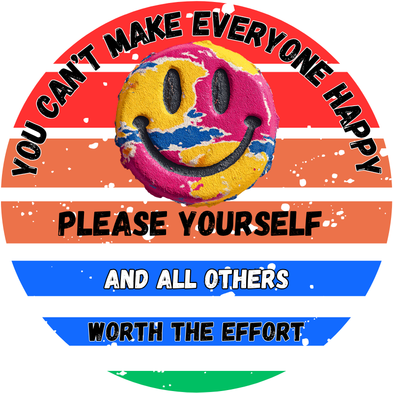 A graphic design features a multicolored smiley face in the center surrounded by motivational text on a striped background. The text reads: You can't make everyone happy. Please yourself. And all others worth the effort.