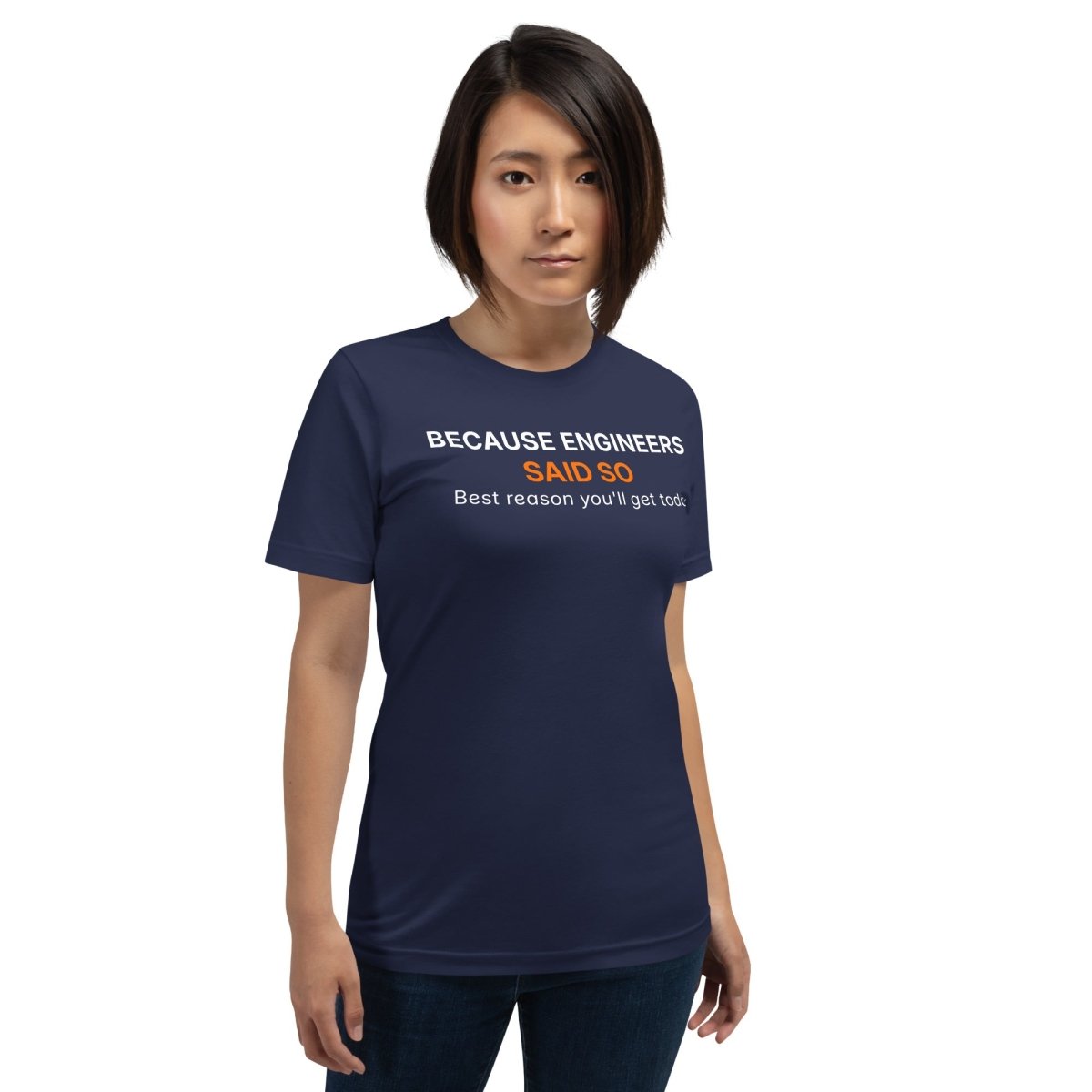 Woman in navy t-shirt featuring "Because Engineers SAID SO. Best reason you'll get today" text.