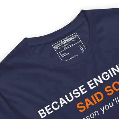 Close up of navy t-shirt featuring "Because Engineers SAID SO. Best reason you'll get today" text.