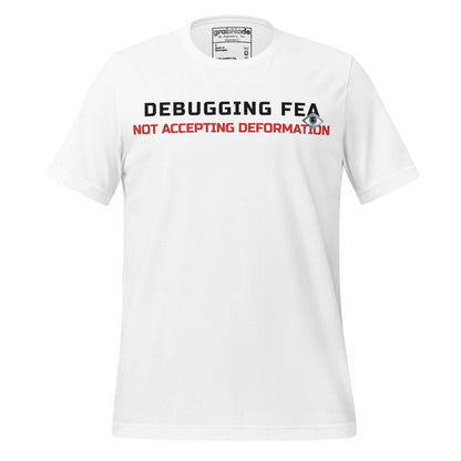 White premium t-shirt featuring the text "Debugging FEA. Not accepting deformation" designed for mechnical & aerospace engineers.