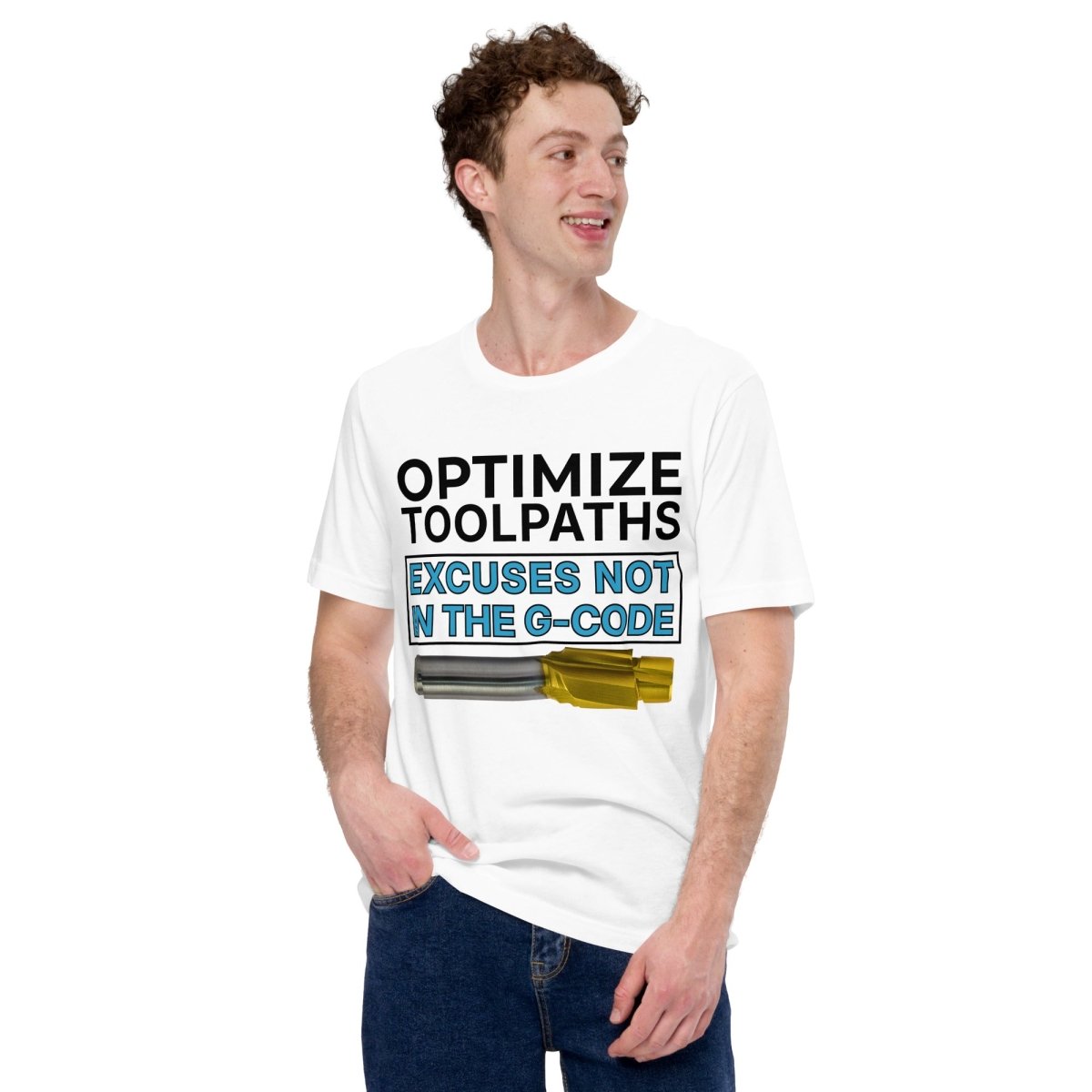 Man in white t-shirt with "Optimize tool paths. Excuses not in the G-code" text for CNC machinists.