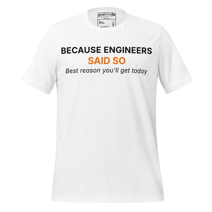White t-shirt featuring "Because Engineers SAID SO. Best reason you'll get today" text.