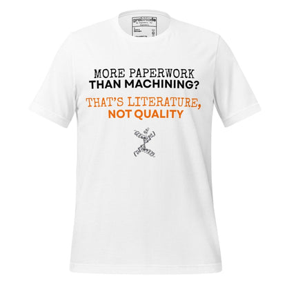 White t-shirt "Paperwork over machining is literature, not quality", for CNC machinists.