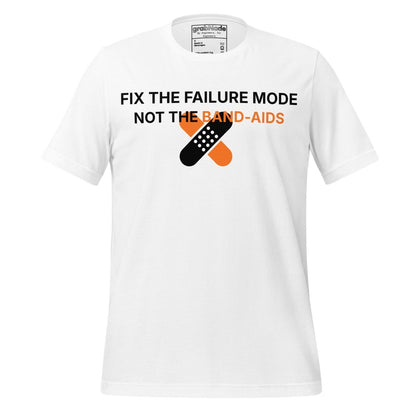 White t-shirt with "Fix the failure mode. Not the band-aids" text. For engineers & techniciens.