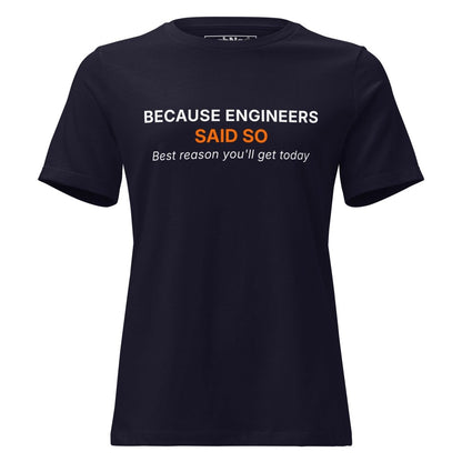 Women's navy t-shirt featuring "Because Engineers SAID SO. Best reason you'll get today" text.