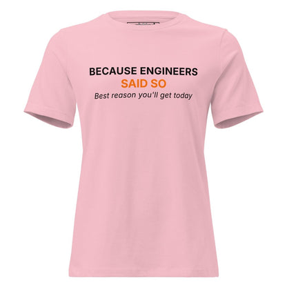 Women's pink t-shirt featuring "Because Engineers SAID SO. Best reason you'll get today" text.
