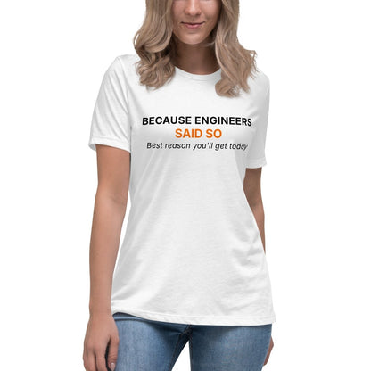 STEM women's white t-shirt featuring "Because Engineers SAID SO. Best reason you'll get today" text.
